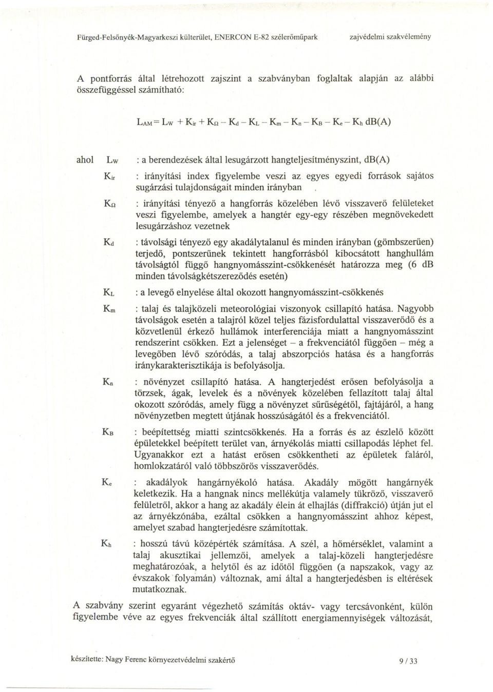 J KL Km Ko KB : a berendezések általlesugárzott hangteljesítményszint, db(a) : irányítási index figyelembe veszi az egyes egyedi források saj átos sugárzási tulajdonságait minden irányban :