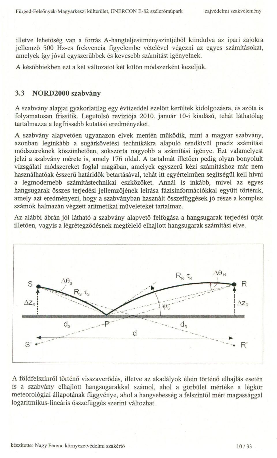 3 NORD2000 szabvány A szabvány alapjai gyakorlatilag egy évtizeddel ezelott kerültek kidolgozásra, és azóta is folyamatosan frissítik. Legutolsó revíziója 2010.