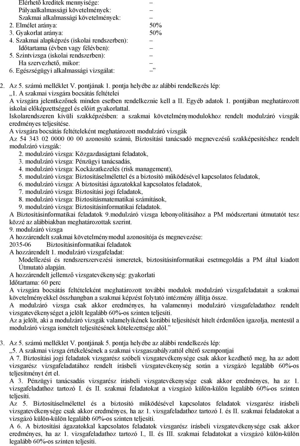 számú melléklet V. pontjának 1. pontja helyébe az alábbi rendelkezés lép: 1. A szakmai vizsgára bocsátás feltételei A vizsgára jelentkezőnek minden esetben rendelkeznie kell a II. Egyéb adatok 1.