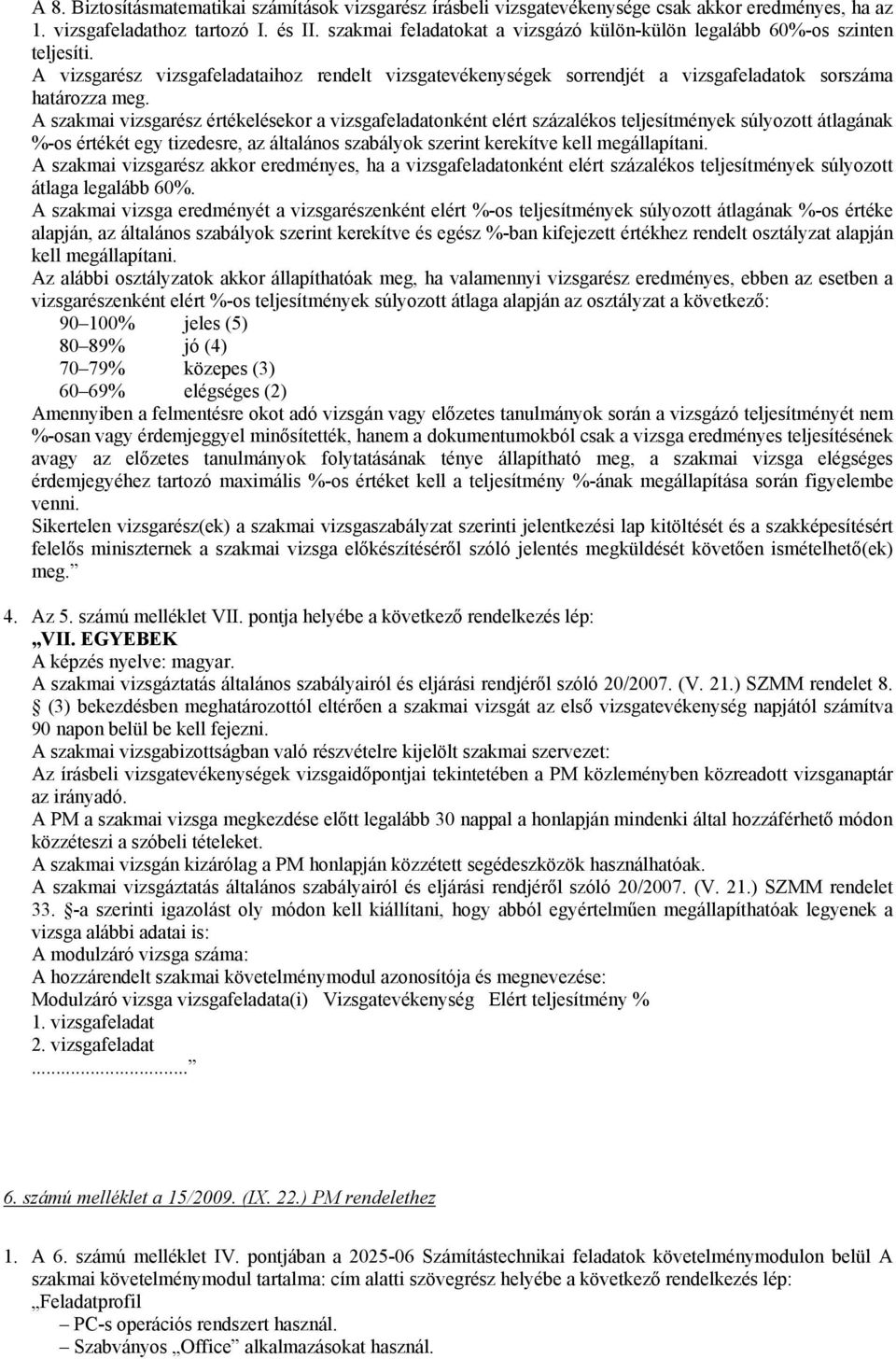 A szakmai vizsgarész értékelésekor a vizsgafeladatonként elért százalékos teljesítmények súlyozott átlagának %-os értékét egy tizedesre, az általános szabályok szerint kerekítve kell megállapítani.