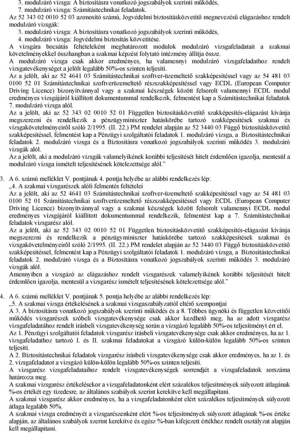 modulzáró vizsga: A biztosításra vonatkozó jogszabályok szerinti működés, 4. modulzáró vizsga: Jogvédelmi biztosítás közvetítése.