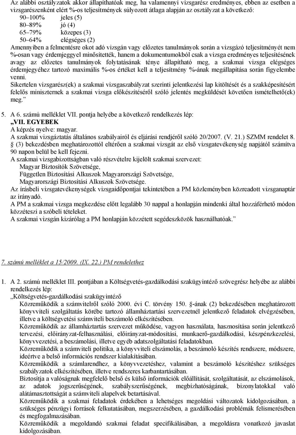 érdemjeggyel minősítették, hanem a dokumentumokból csak a vizsga eredményes teljesítésének avagy az előzetes tanulmányok folytatásának ténye állapítható meg, a szakmai vizsga elégséges érdemjegyéhez