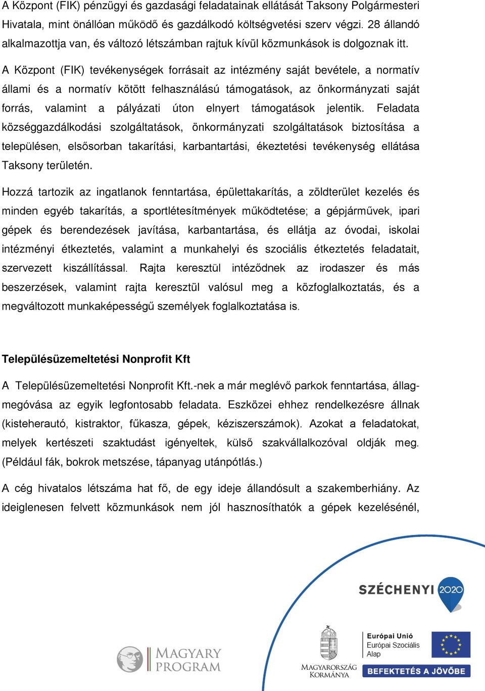 A Központ (FIK) tevékenységek forrásait az intézmény saját bevétele, a normatív állami és a normatív kötött felhasználású támogatások, az önkormányzati saját forrás, valamint a pályázati úton elnyert