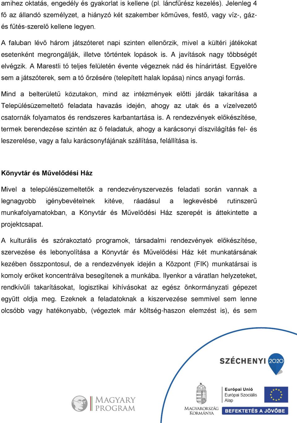 A Marestli tó teljes felületén évente végeznek nád és hínárirtást. Egyelőre sem a játszóterek, sem a tó őrzésére (telepített halak lopása) nincs anyagi forrás.