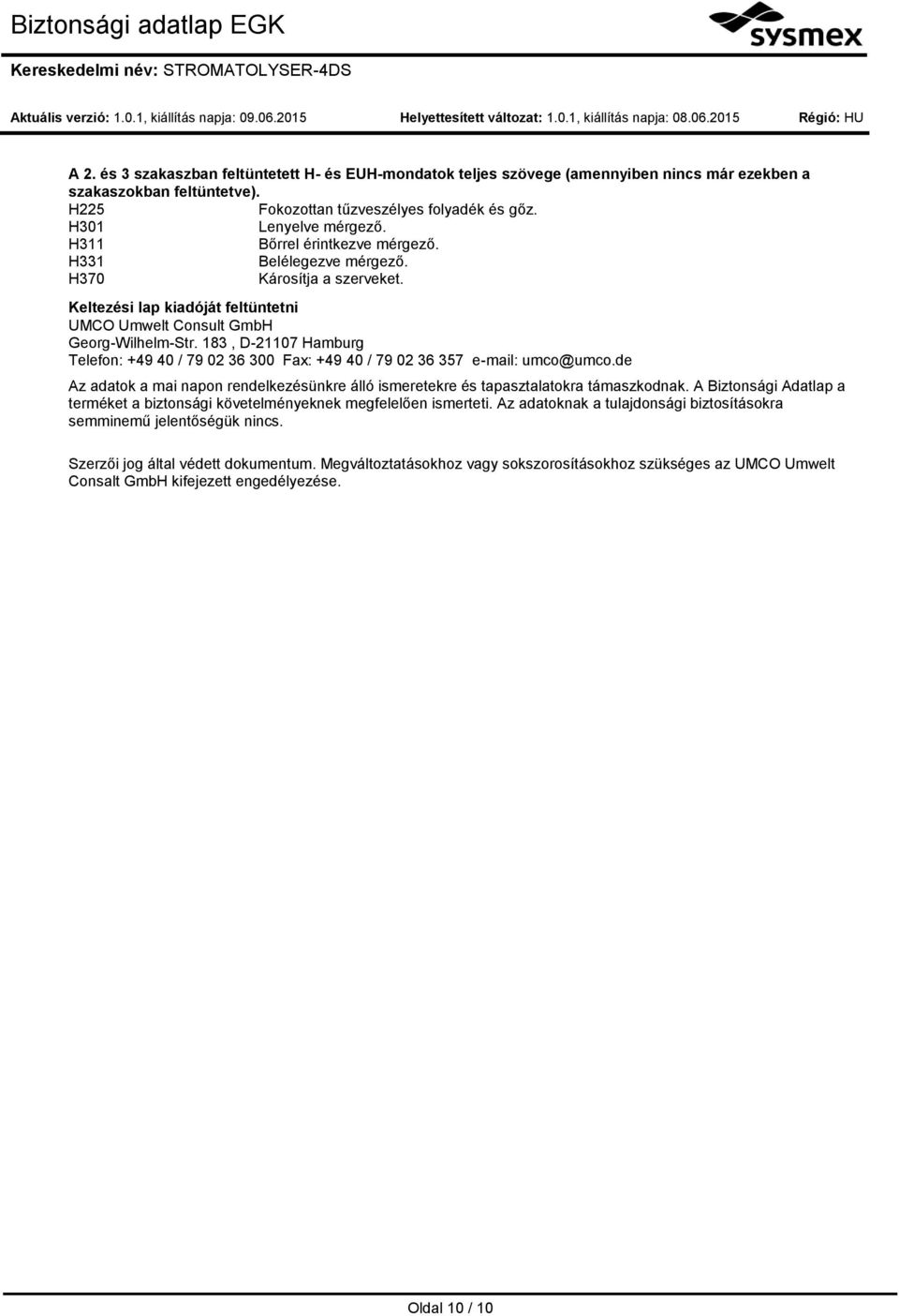 183, D-21107 Hamburg Telefon: +49 40 / 79 02 36 300 Fax: +49 40 / 79 02 36 357 e-mail: umco@umco.de Az adatok a mai napon rendelkezésünkre álló ismeretekre és tapasztalatokra taszkodnak.