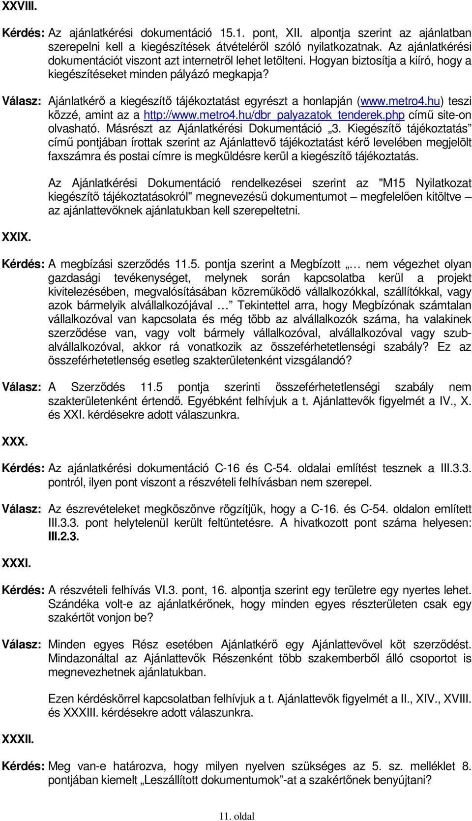 Válasz: Ajánlatkérı a kiegészítı tájékoztatást egyrészt a honlapján (www.metro4.hu) teszi közzé, amint az a http://www.metro4.hu/dbr_palyazatok_tenderek.php címő site-on olvasható.