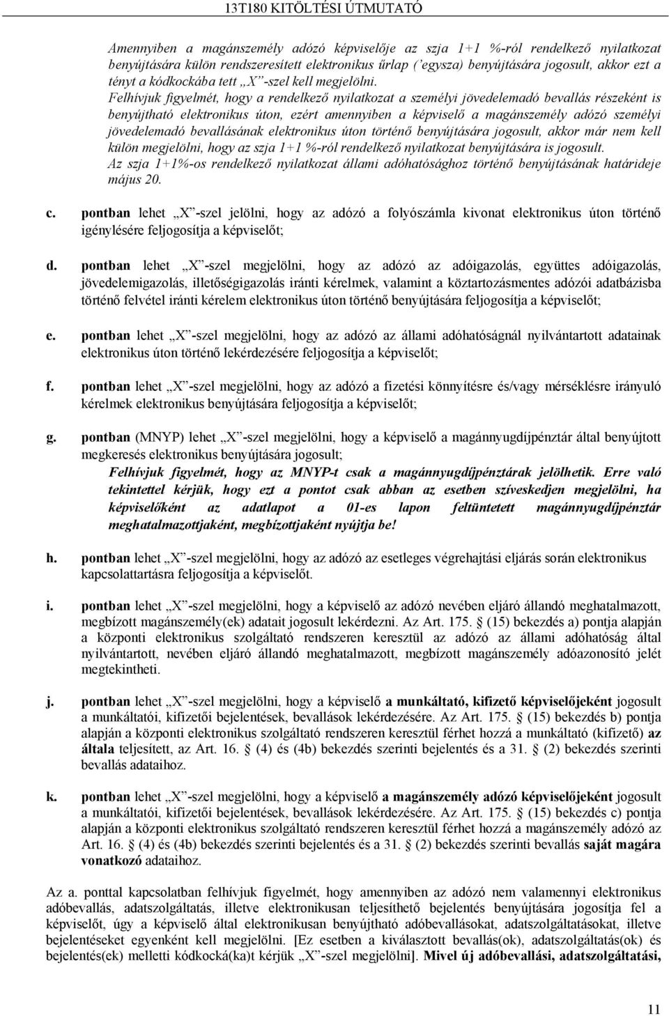 Felhívjuk figyelmét, hogy a rendelkező nyilatkozat a személyi jövedelemadó bevallás részeként is benyújtható elektronikus úton, ezért amennyiben a képviselő a magánszemély adózó személyi jövedelemadó