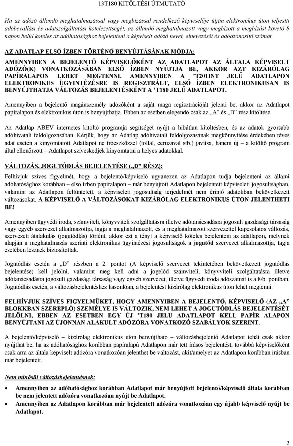 AZ ADATLAP ELSŐ ÍZBEN TÖRTÉNŐ BENYÚJTÁSÁNAK MÓDJA: AMENNYIBEN A BEJELENTŐ KÉPVISELŐKÉNT AZ ADATLAPOT AZ ÁLTALA KÉPVISELT ADÓZÓ(K) VONATKOZÁSÁBAN ELSŐ ÍZBEN NYÚJTJA BE, AKKOR AZT KIZÁRÓLAG PAPÍRALAPON