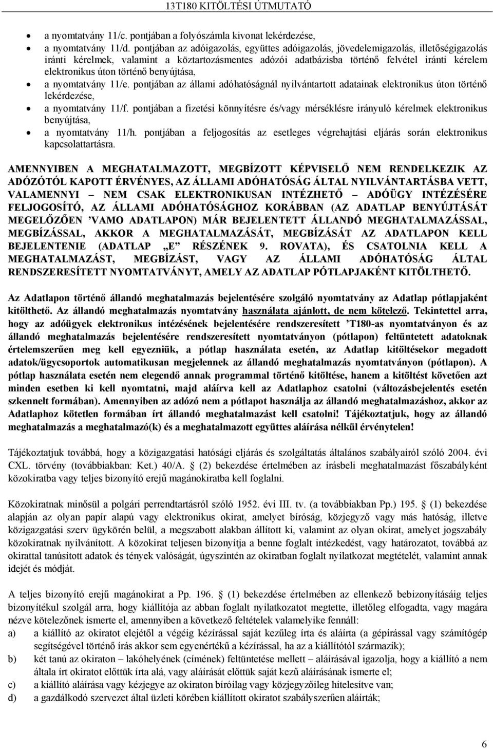 történő benyújtása, a nyomtatvány 11/e. pontjában az állami adóhatóságnál nyilvántartott adatainak elektronikus úton történő lekérdezése, a nyomtatvány 11/f.