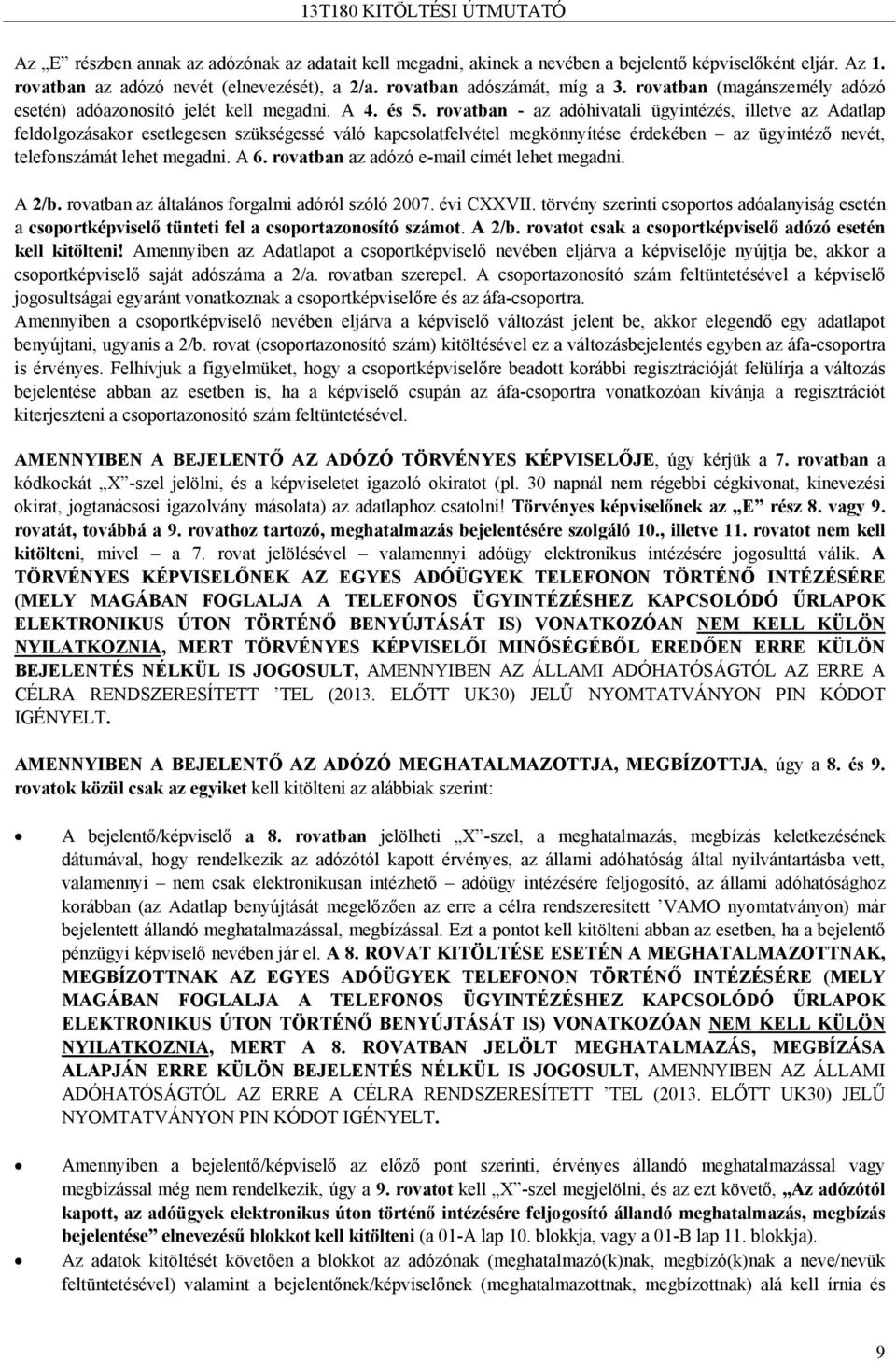 rovatban - az adóhivatali ügyintézés, illetve az Adatlap feldolgozásakor esetlegesen szükségessé váló kapcsolatfelvétel megkönnyítése érdekében az ügyintéző nevét, telefonszámát lehet megadni. A 6.