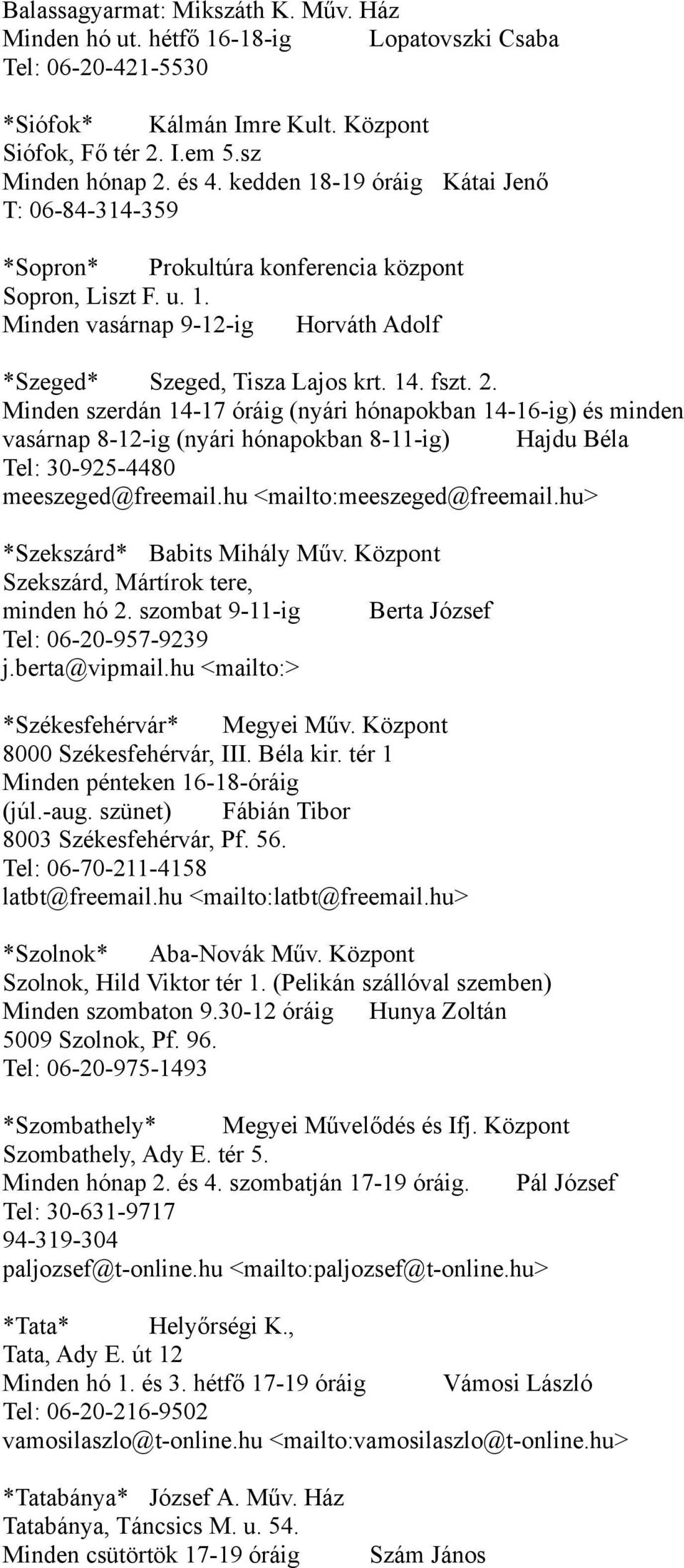 Minden szerdán 14-17 óráig (nyári hónapokban 14-16-ig) és minden vasárnap 8-12-ig (nyári hónapokban 8-11-ig) Hajdu Béla Tel: 30-925-4480 meeszeged@freemail.hu <mailto:meeszeged@freemail.