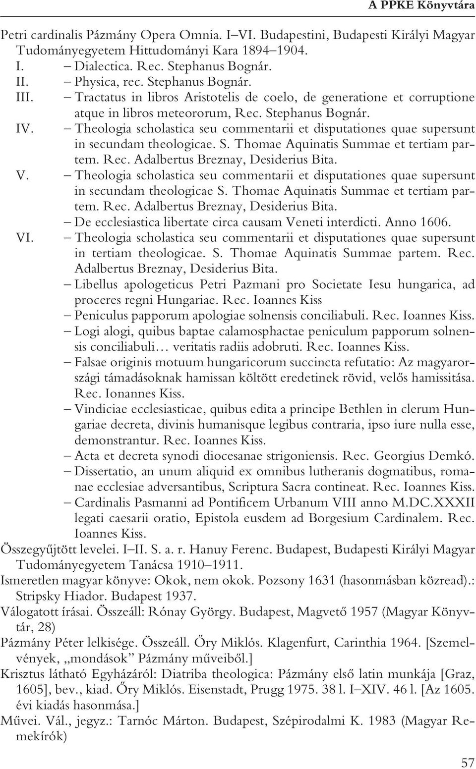 Theologia scholastica seu commentarii et disputationes quae supersunt in secundam theologicae. S. Thomae Aquinatis Summae et tertiam partem. Rec. Adalbertus Breznay, Desiderius Bita. V.