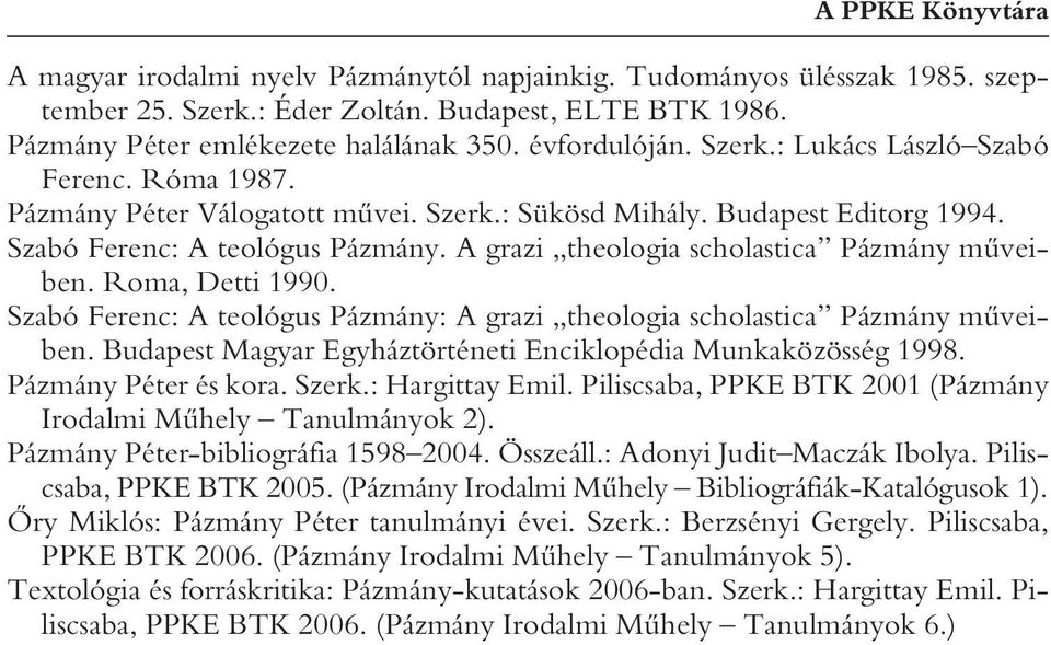 A grazi theologia scholastica Pázmány mûveiben. Roma, Detti 1990. Szabó Ferenc: A teológus Pázmány: A grazi theologia scholastica Pázmány mûveiben.