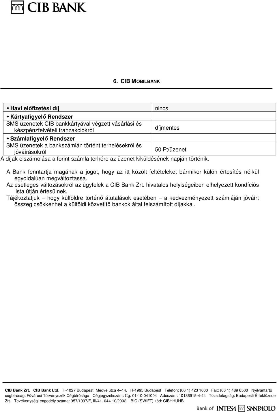 A Bank fenntartja magának a jogot, hogy az itt közölt feltételeket bármikor külön értesítés nélkül egyoldalúan megváltoztassa. Az esetleges változásokról az ügyfelek a CIB Bank Zrt.