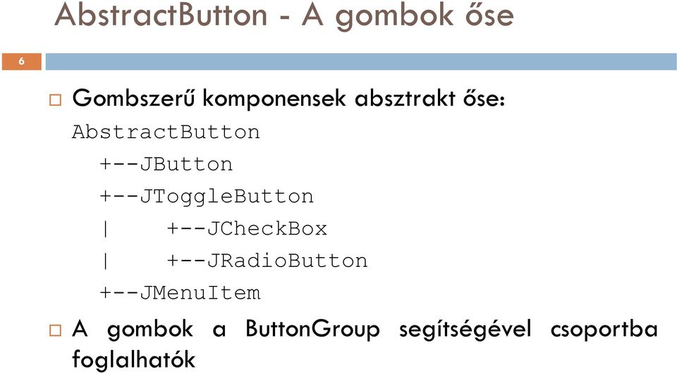 +--JToggleButton +--JCheckBox +--JRadioButton