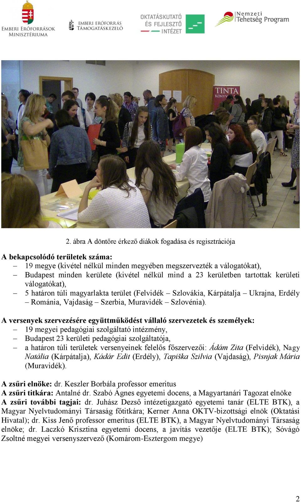 A versenyek szervezésére együttműködést vállaló szervezetek és személyek: 19 megyei pedagógiai szolgáltató intézmény, Budapest 23 kerületi pedagógiai szolgáltatója, a határon túli területek