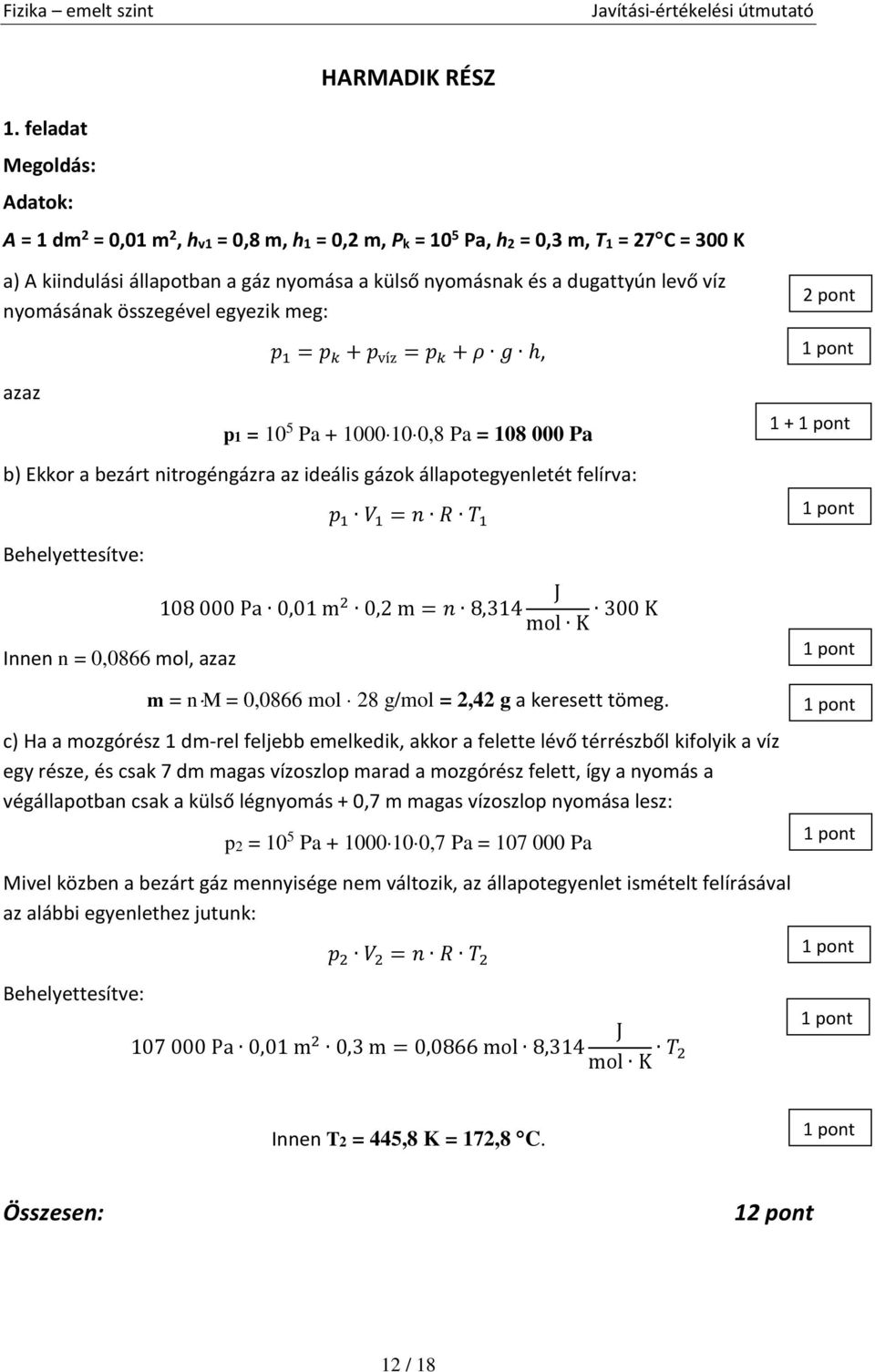 víz nyomásának összegével egyezik meg: p 1 = p k + p víz = p k + ρ g h, azaz p1 = 10 5 Pa + 1000 10 0,8 Pa = 108 000 Pa 1 + b) Ekkor a bezárt nitrogéngázra az ideális gázok állapotegyenletét felírva: