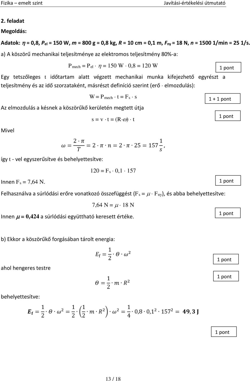 és az idő szorzataként, másrészt definíció szerint (erő elmozdulás): W = Pmech t = Fs s Az elmozdulás a késnek a köszörűkő kerületén megtett útja s = v t = (R ) t 1 + Mivel így t - vel egyszerűsítve