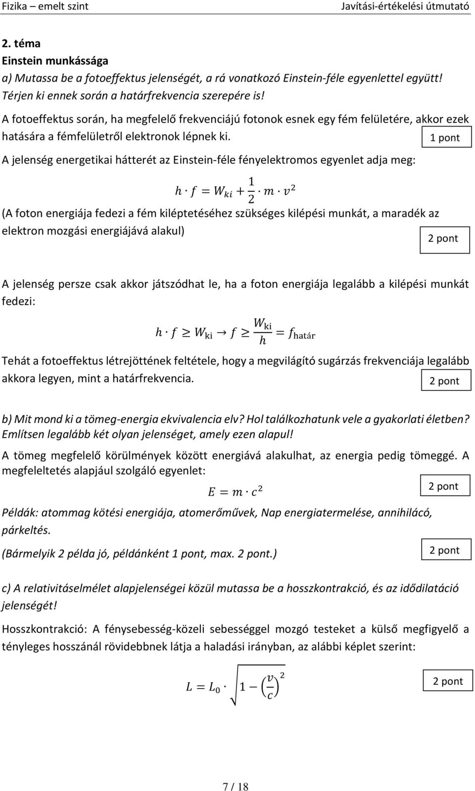 A jelenség energetikai hátterét az Einstein-féle fényelektromos egyenlet adja meg: h f = W ki + 1 m v2 2 (A foton energiája fedezi a fém kiléptetéséhez szükséges kilépési munkát, a maradék az