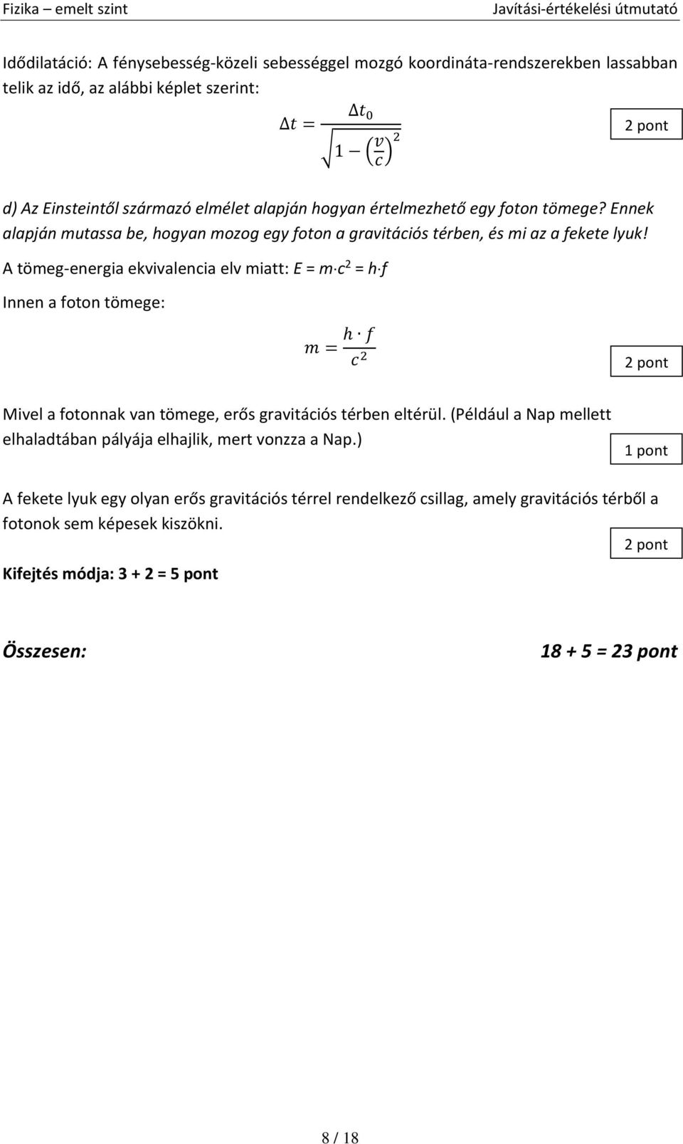 A tömeg-energia ekvivalencia elv miatt: E = m c 2 = h f Innen a foton tömege: m = h f c 2 Mivel a fotonnak van tömege, erős gravitációs térben eltérül.