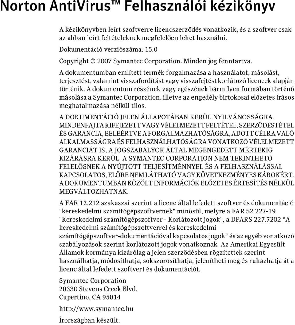 A dokumentumban említett termék forgalmazása a használatot, másolást, terjesztést, valamint visszafordítást vagy visszafejtést korlátozó licencek alapján történik.