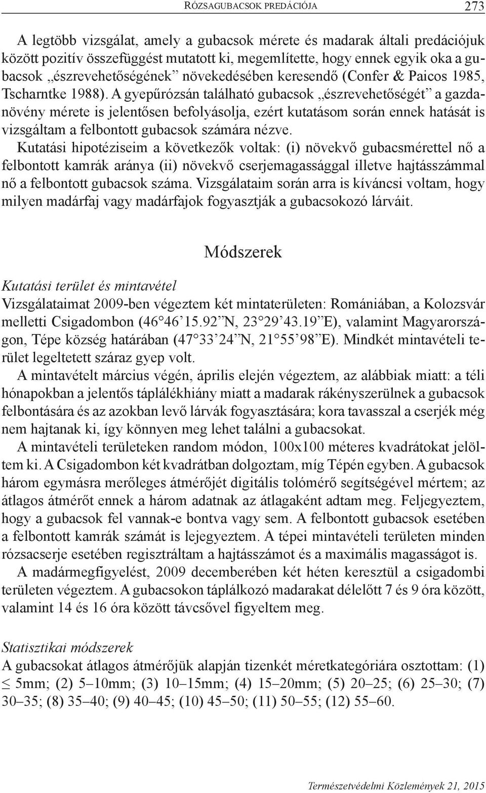 A gyepűrózsán található gubacsok észrevehetőségét a gazdanövény mérete is jelentősen befolyásolja, ezért kutatásom során ennek hatását is vizsgáltam a felbontott gubacsok számára nézve.