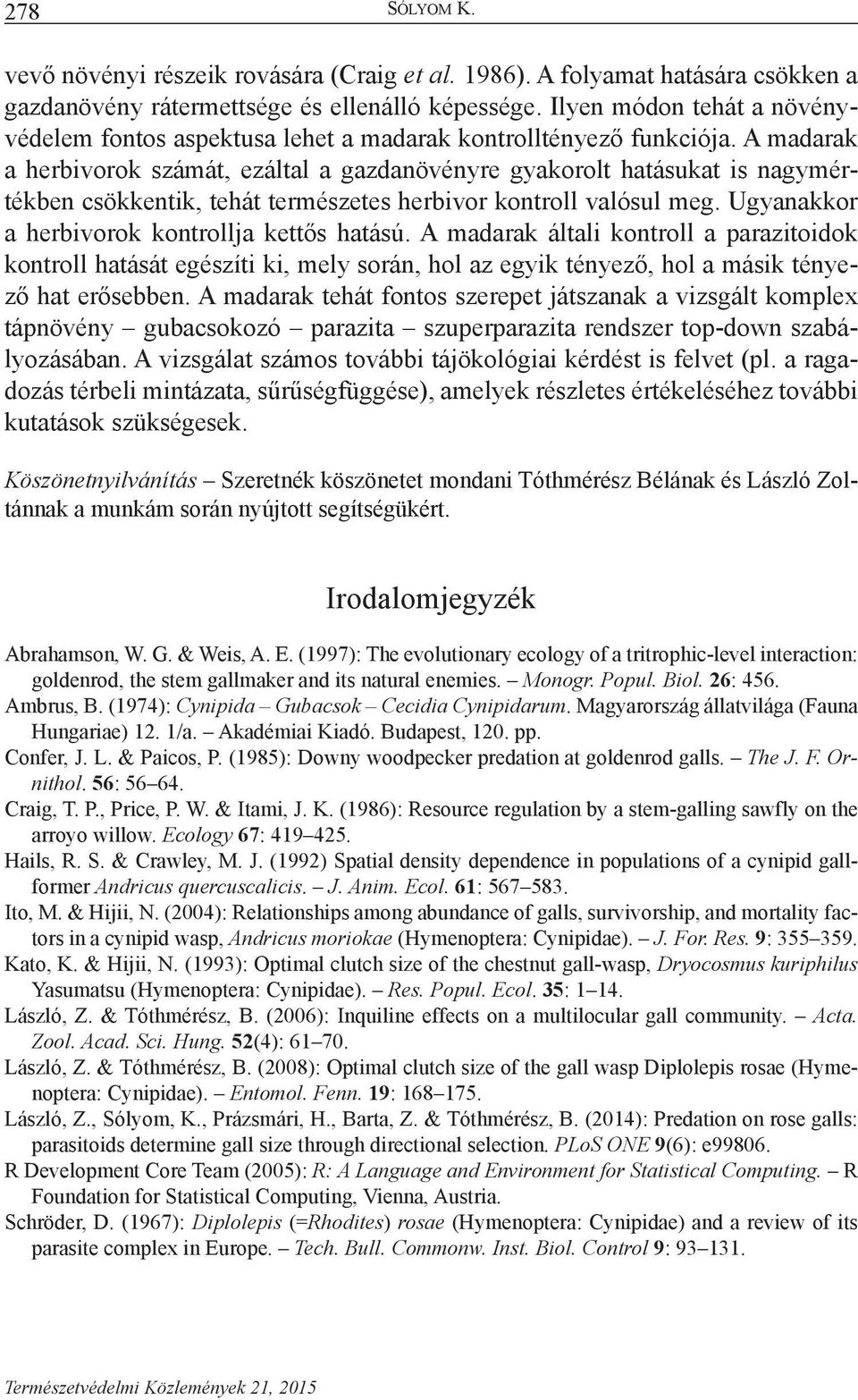 A madarak a herbivorok számát, ezáltal a gazdanövényre gyakorolt hatásukat is nagymértékben csökkentik, tehát természetes herbivor kontroll valósul meg.