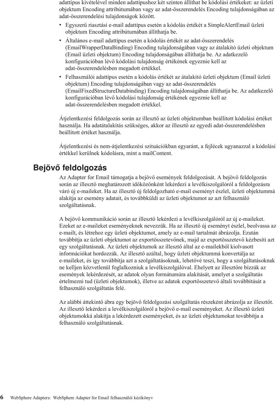 Általános e-mail adattípus esetén a kódolás értékét az adat-összerendelés (EmailWrapperDataBinding) Encoding tulajdonságában vagy az átalakító üzleti objektum (Email üzleti objektum) Encoding