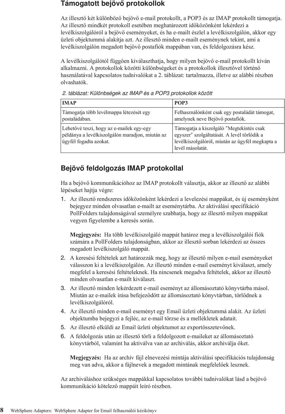 azt. Az illesztő minden e-mailt eseménynek tekint, ami a levélkiszolgálón megadott bejövő postafiók mappában van, és feldolgozásra kész.