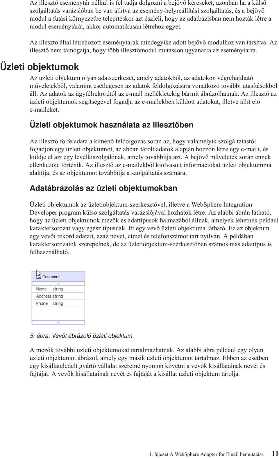 Az illesztő által létrehozott eseménytárak mindegyike adott bejövő modulhoz van társítva. Az illesztő nem támogatja, hogy több illesztőmodul mutasson ugyanarra az eseménytárra.