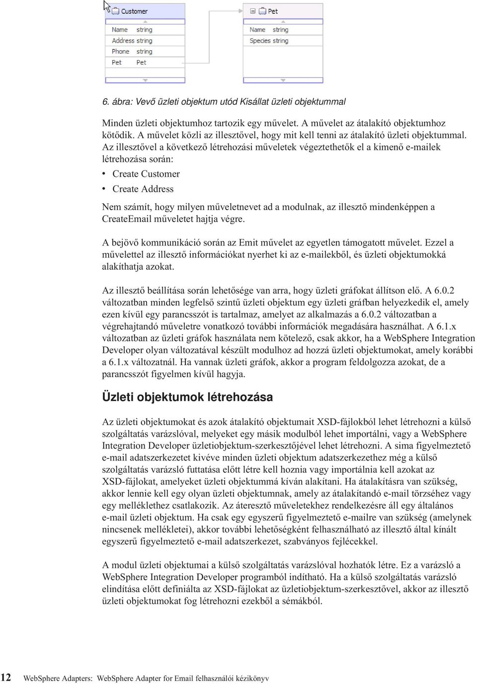 Az illesztővel a következő létrehozási műveletek végeztethetők el a kimenő e-mailek létrehozása során: v Create Customer v Create Address Nem számít, hogy milyen műveletnevet ad a modulnak, az