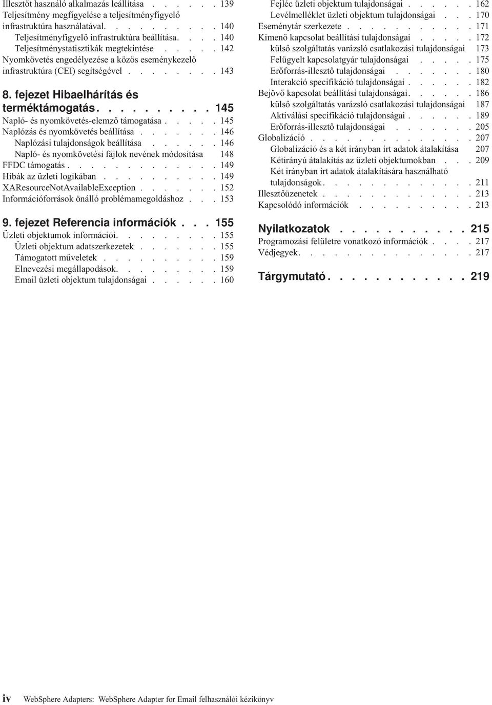 ......... 145 Napló- és nyomkövetés-elemző támogatása..... 145 Naplózás és nyomkövetés beállítása....... 146 Naplózási tulajdonságok beállítása.