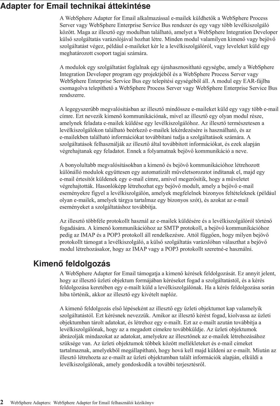 Minden modul valamilyen kimenő vagy bejövő szolgáltatást végez, például e-maileket kér le a levélkiszolgálóról, vagy leveleket küld egy meghatározott csoport tagjai számára.