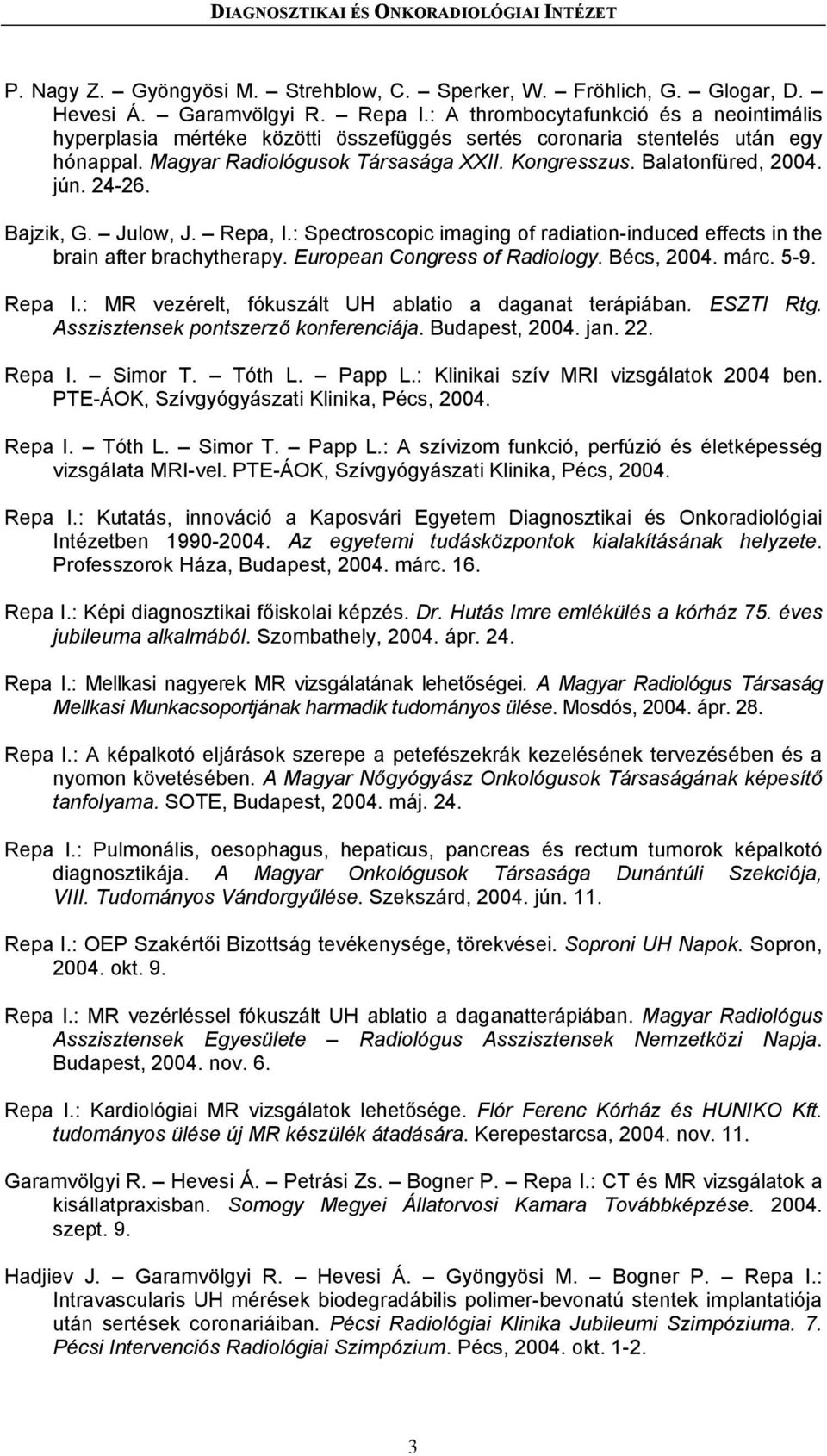 24-26. Bajzik, G. Julow, J. Repa, I.: Spectroscopic imaging of radiation-induced effects in the brain after brachytherapy. European Congress of Radiology. Bécs, 2004. márc. 5-9. Repa I.