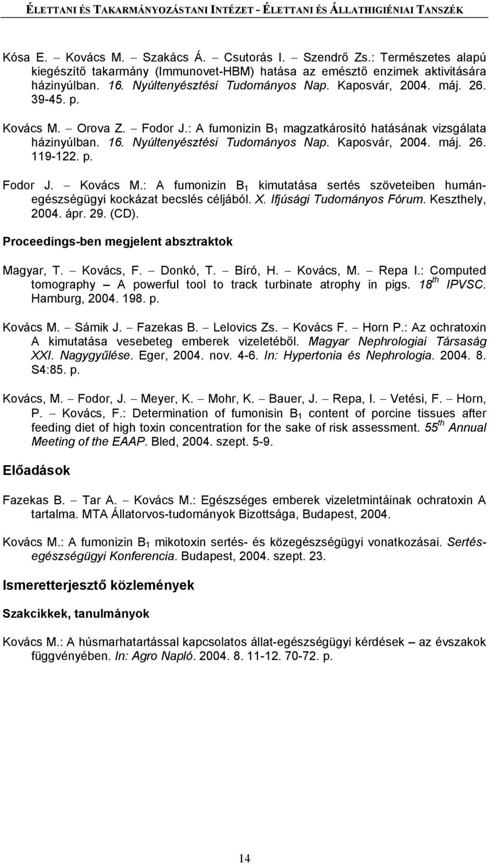 Fodor J.: A fumonizin B 1 magzatkárosító hatásának vizsgálata házinyúlban. 16. Nyúltenyésztési Tudományos Nap. Kaposvár, 2004. máj. 26. 119-122. p. Fodor J. Kovács M.