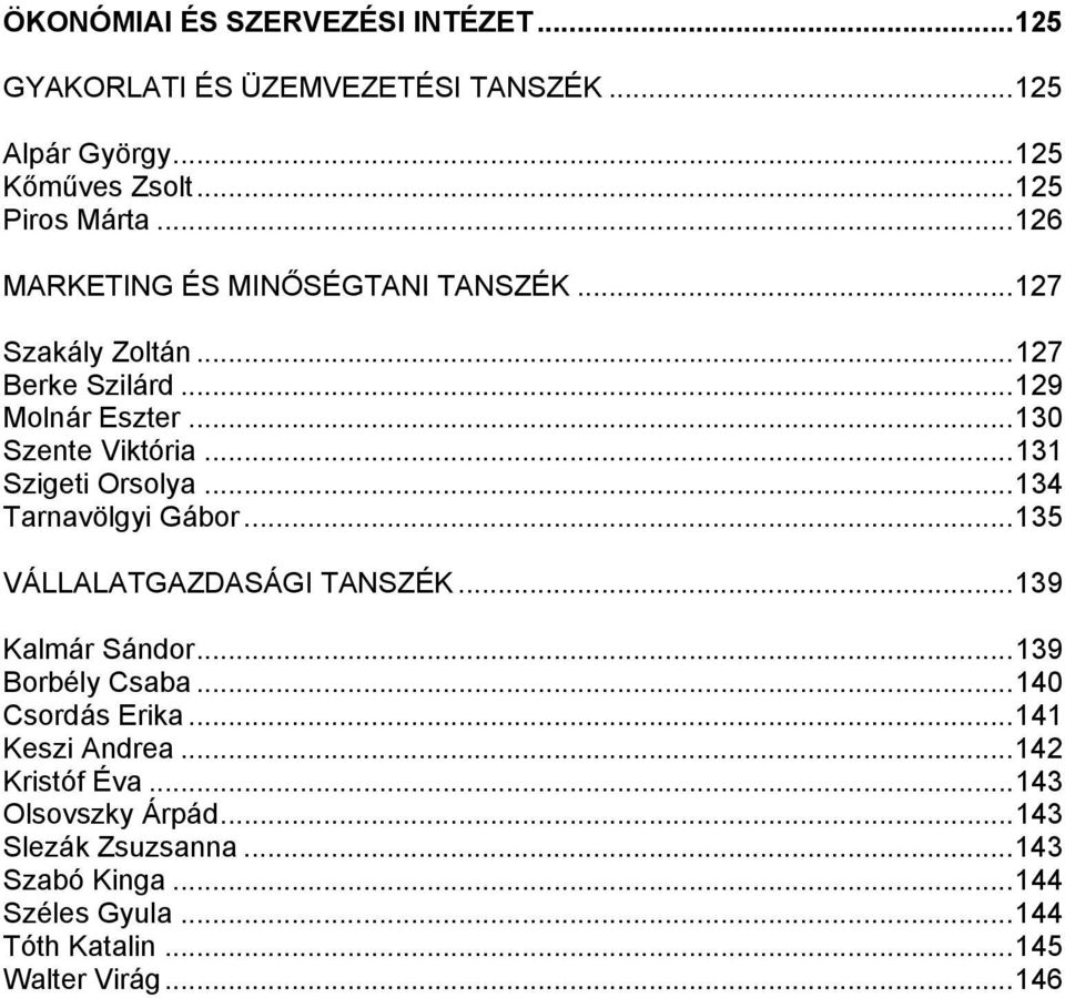 ..131 Szigeti Orsolya...134 Tarnavölgyi Gábor...135 VÁLLALATGAZDASÁGI TANSZÉK...139 Kalmár Sándor...139 Borbély Csaba...140 Csordás Erika.