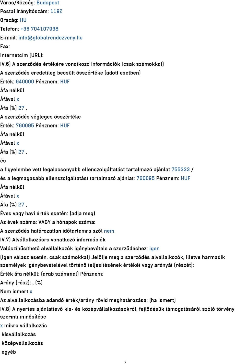 Érték: 760095 Pénznem: HUF x Áfa (%) 27, és a figyelembe vett legalacsonyabb ellenszolgáltatást tartalmazó ajánlat 755333 / és a legmagasabb ellenszolgáltatást tartalmazó ajánlat: 760095 Pénznem: HUF