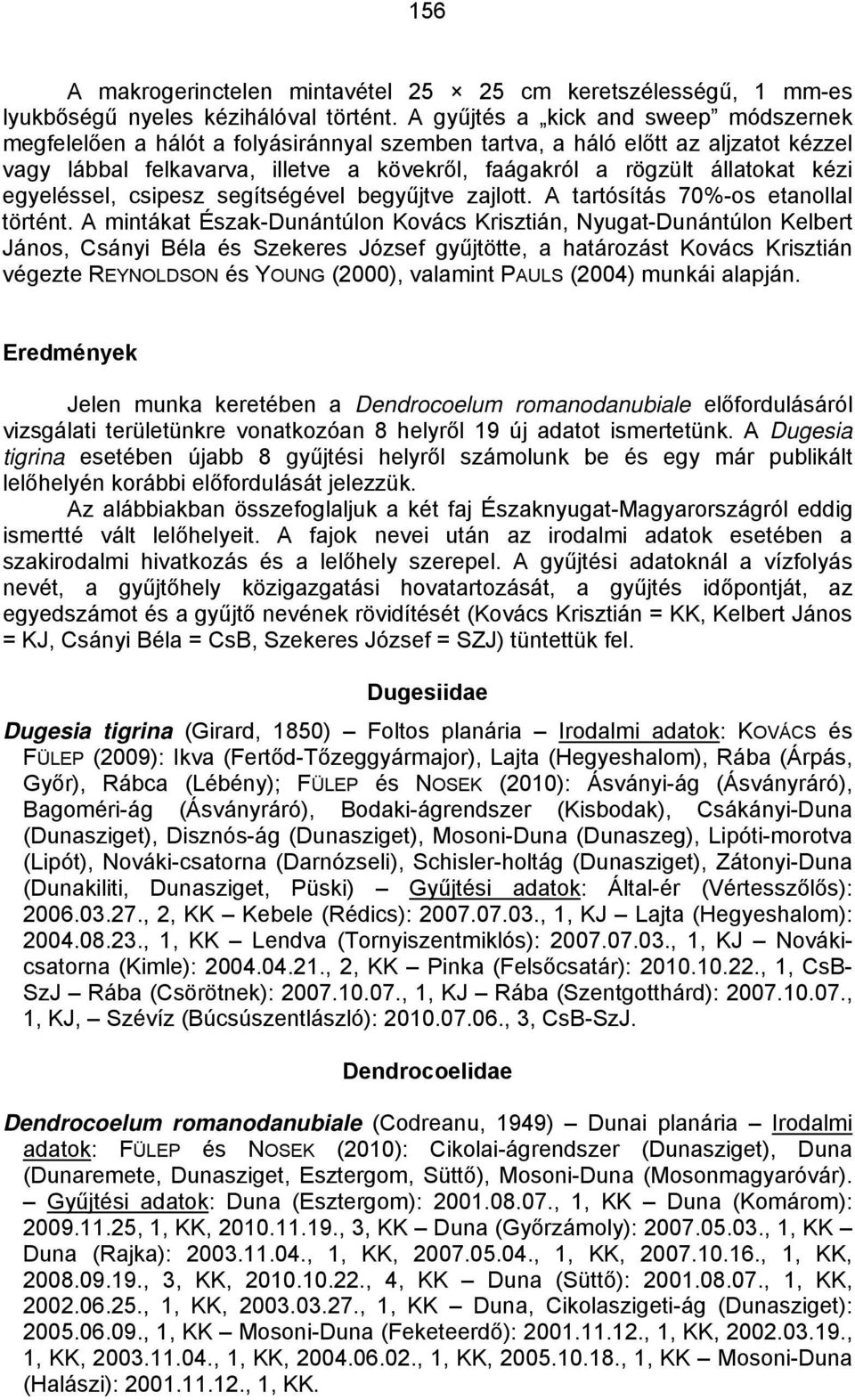 kézi egyeléssel, csipesz segítségével begyűjtve zajlott. A tartósítás 70%-os etanollal történt.