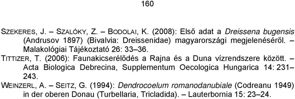 Malakológiai Tájékoztató 26: 33 36. TITTIZER, T. (2006): Faunakicserélődés a Rajna és a Duna vízrendszere között.