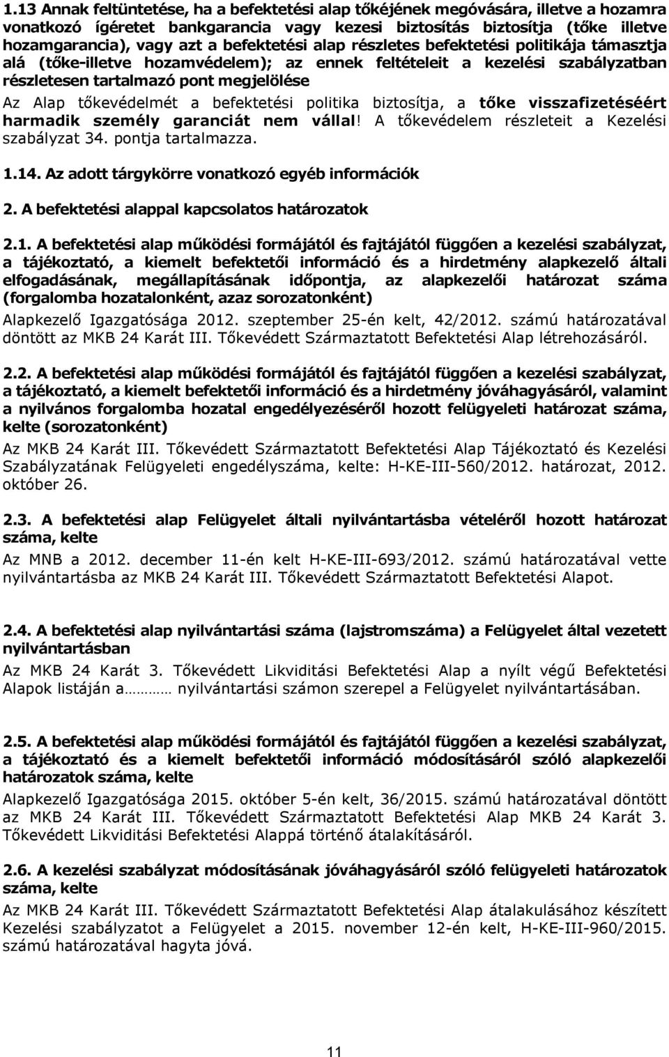 a befektetési politika biztosítja, a tőke visszafizetéséért harmadik személy garanciát nem vállal! A tőkevédelem részleteit a Kezelési szabályzat 34. pontja tartalmazza. 1.14.