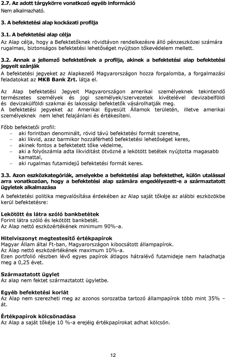 Annak a jellemző befektetőnek a profilja, akinek a befektetési alap befektetési jegyeit szánják A befektetési jegyeket az Alapkezelő Magyarországon hozza forgalomba, a forgalmazási feladatokat az MKB