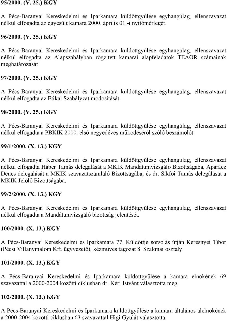 ) KGY A Pécs-Baranyai Kereskedelmi és Iparkamara küldöttgyűlése egyhangulag, ellenszavazat nélkül elfogadta Háber Tamás delegálását a MKIK Mandátumvizsgáló Bizottságába, Aparácz Dénes delegálását a