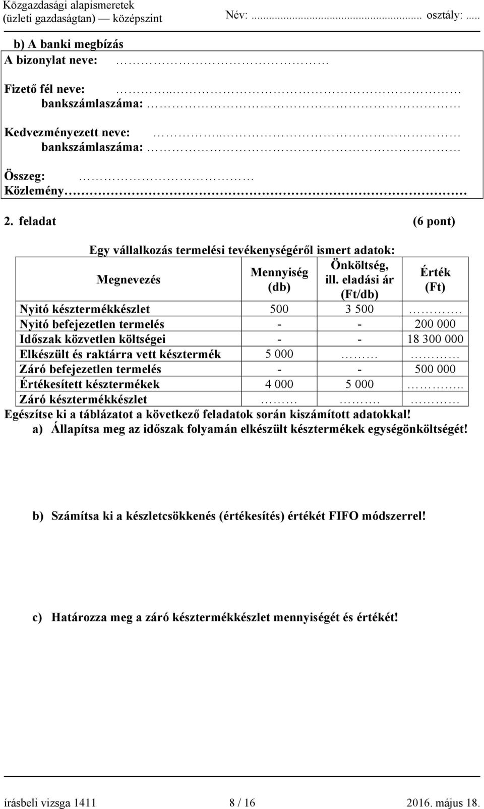 Nyitó befejezetlen termelés - - 200 000 Időszak közvetlen költségei - - 18 300 000 Elkészült és raktárra vett késztermék 5 000 Záró befejezetlen termelés - - 500 000 Értékesített késztermékek 4 000 5