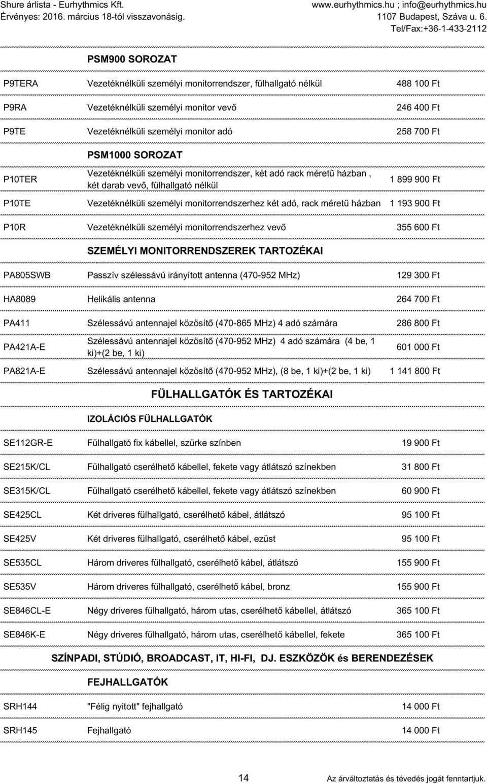 rack méretű házban 1 193 900 Ft P10R Vezetéknélküli személyi monitorrendszerhez vevő 355 600 Ft SZEMÉLYI MONITORRENDSZEREK TARTOZÉKAI PA805SWB Passzív szélessávú irányított antenna (470-952 MHz) 129