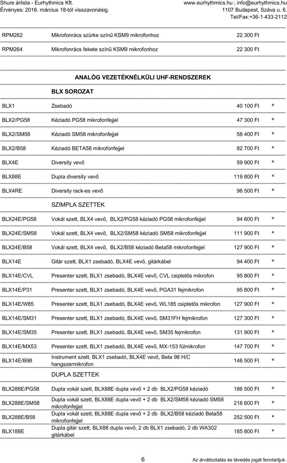 diversity vevő 119 800 Ft * BLX4RE Diversity rack-es vevő 96 500 Ft * SZIMPLA SZETTEK BLX24E/PG58 Vokál szett, BLX4 vevő, BLX2/PG58 kéziadó PG58 mikrofonfejjel 94 600 Ft * BLX24E/SM58 Vokál szett,