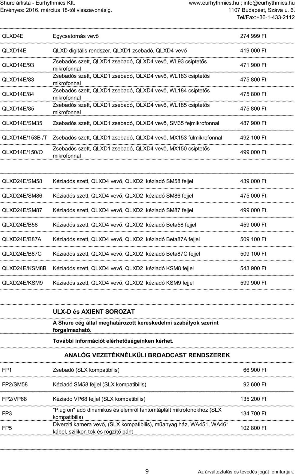 QLXD4 vevő, WL185 csiptetős mikrofonnal 471 900 Ft 475 800 Ft 475 800 Ft 475 800 Ft QLXD14E/SM35 Zsebadós szett, QLXD1 zsebadó, QLXD4 vevő, SM35 fejmikrofonnal 487 900 Ft QLXD14E/153B /T Zsebadós