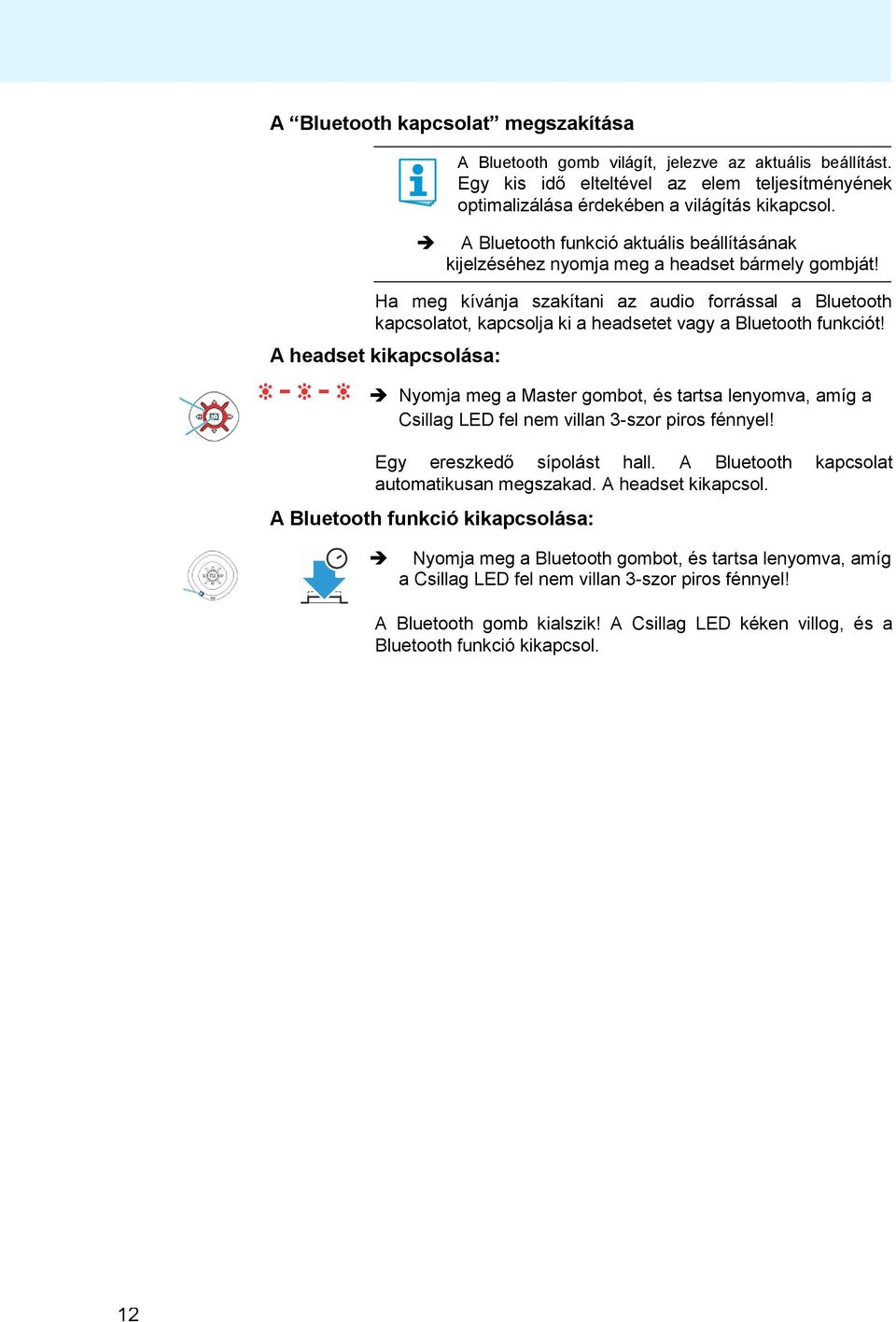 Ha meg kívánja szakítani az audio forrással a Bluetooth kapcsolatot, kapcsolja ki a headsetet vagy a Bluetooth funkciót!