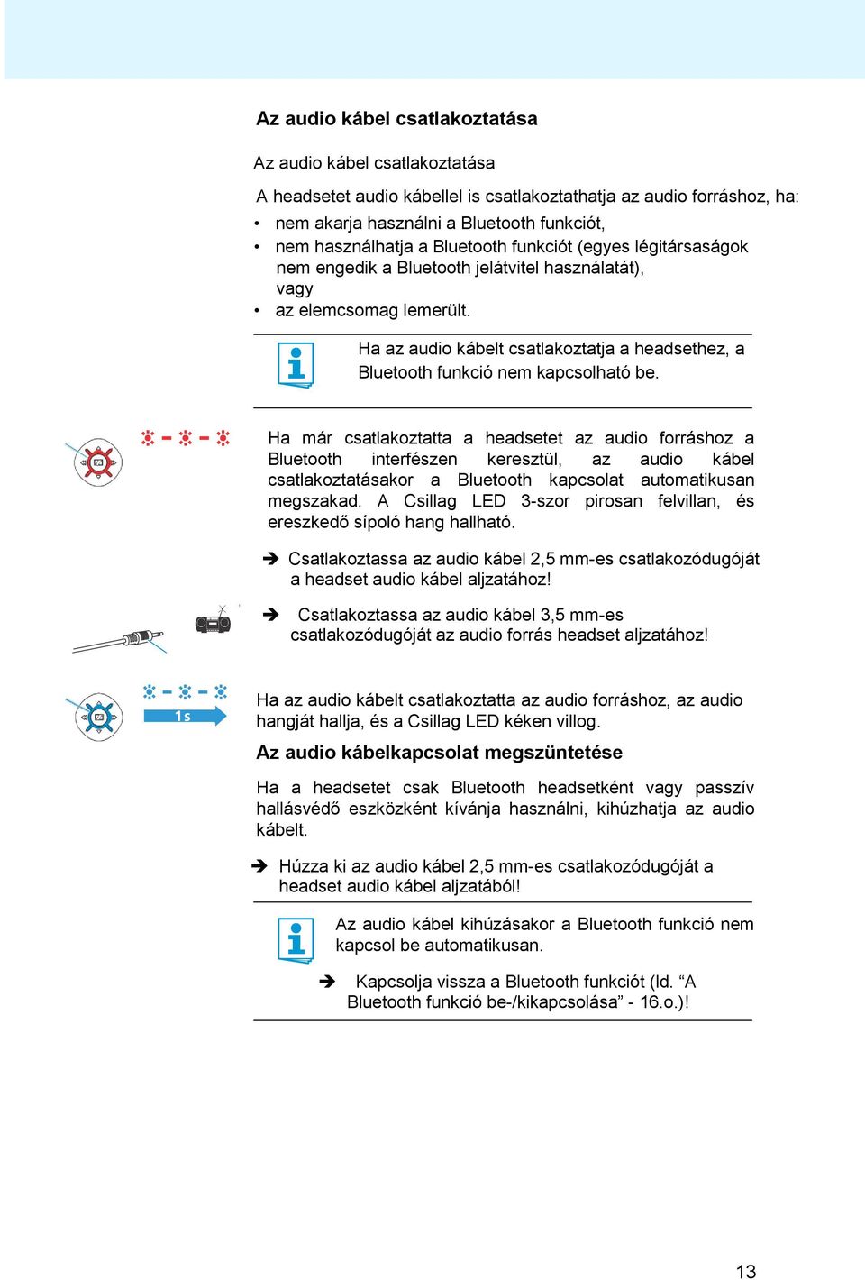 Ha az audio kábelt csatlakoztatja a headsethez, a Bluetooth funkció nem kapcsolható be.