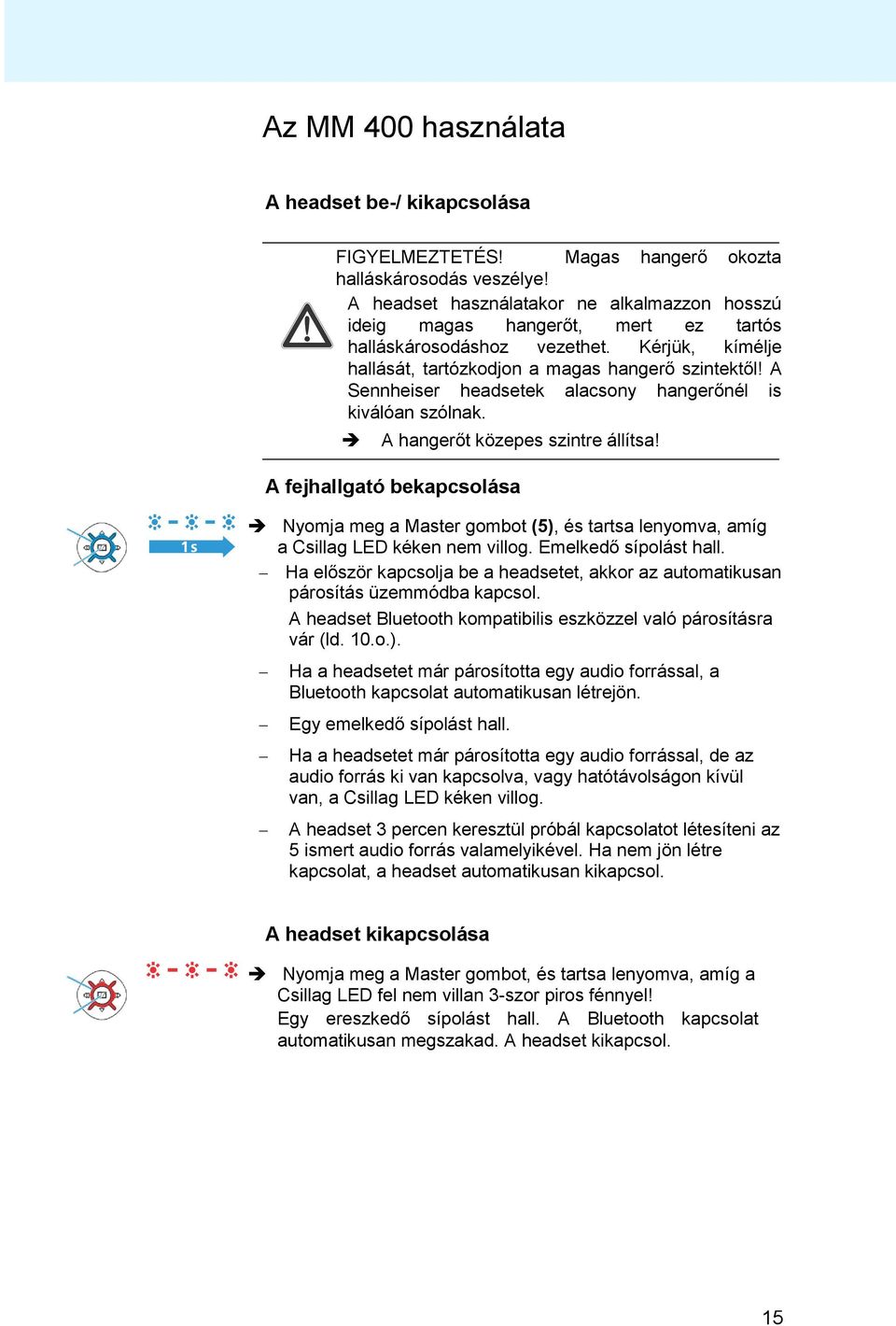 A Sennheiser headsetek alacsony hangerőnél is kiválóan szólnak. A hangerőt közepes szintre állítsa!