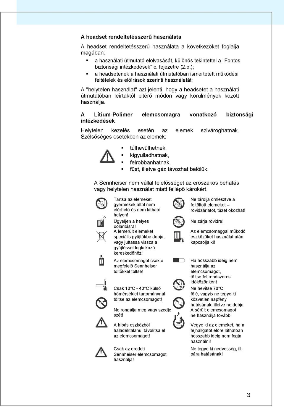 ); a headsetenek a használati útmutatóban ismertetett működési feltételek és előírások szerinti használatát; A "helytelen használat" azt jelenti, hogy a headsetet a használati útmutatóban leírtaktól